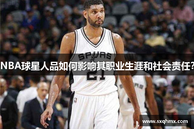 NBA球星人品如何影响其职业生涯和社会责任？