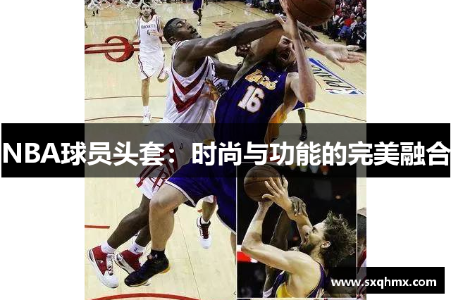 NBA球员头套：时尚与功能的完美融合